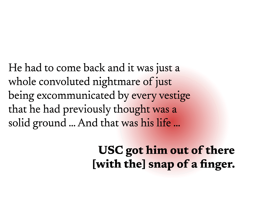 Pull quote that reads "He had to come back and it was just a nightmare of just being excommunicated by every vestige that he had previously thought was solid ground ... And that was his life ... USC got him out of there [with the] snap of a finger." There is a circular red gradient pulsing behind the quote.